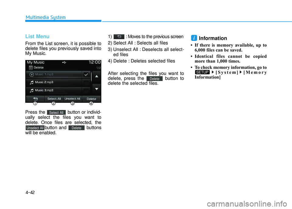 HYUNDAI TUCSON 2016  Owners Manual 4-42
Multimedia System
List Menu
From the List screen, it is possible to 
delete files you previously saved intoMy Music. Press the  button or individ-
ually select the files you want to 
delete. Once