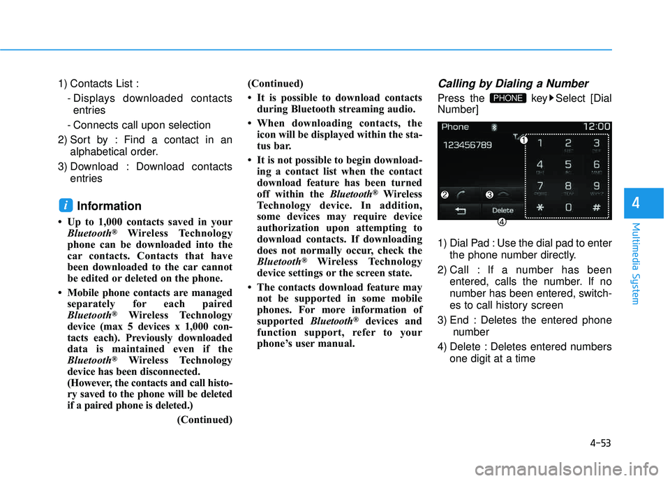 HYUNDAI TUCSON 2016  Owners Manual 4-53
Multimedia System
4
1) Contacts List :- Displays downloaded contactsentries
- Connects call upon selection
2) Sort by : Find a contact in an alphabetical order.
3) Download : Download contacts en