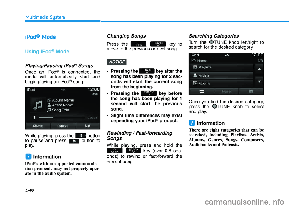 HYUNDAI TUCSON 2016 Owners Manual 4-88
Multimedia System
iiPP oodd ®®
MMooddee
Using iPod®Mode
Playing/Pausing iPod®Songs
Once an iPod®is connected, the
mode will automatically start and
begin playing an iPod
®song.
While playi HYUNDAI TUCSON 2016 Owners Manual 4-88
Multimedia System
iiPP oodd ®®
MMooddee
Using iPod®Mode
Playing/Pausing iPod®Songs
Once an iPod®is connected, the
mode will automatically start and
begin playing an iPod
®song.
While playi