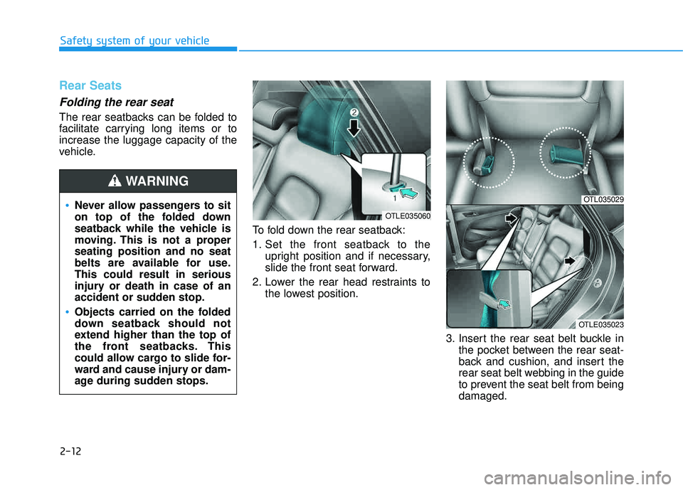 HYUNDAI TUCSON 2016 Owners Manual 2-12
Safety system of your vehicle
Rear Seats
Folding the rear seat
The rear seatbacks can be folded to
facilitate carrying long items or toincrease the luggage capacity of the
vehicle.To fold down HYUNDAI TUCSON 2016 Owners Manual 2-12
Safety system of your vehicle
Rear Seats
Folding the rear seat
The rear seatbacks can be folded to
facilitate carrying long items or toincrease the luggage capacity of the
vehicle.To fold down