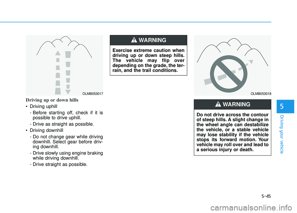 HYUNDAI TUCSON 2016  Owners Manual 5-45
Driving your vehicle
Driving up or down hills
 Driving uphill - Before starting off, check if it ispossible to drive uphill.
- Drive as straight as possible.
 Driving downhill 
- Do not change ge