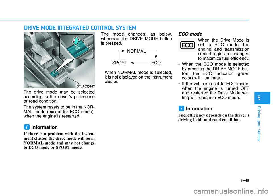 HYUNDAI TUCSON 2016  Owners Manual 5-49
Driving your vehicle
The drive mode may be selected 
according to the drivers preferenceor road condition. The system resets to be in the NOR- 
MAL mode (except for ECO mode),
when the engine is