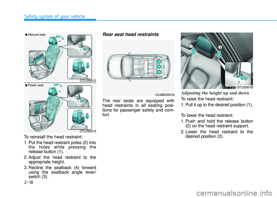 HYUNDAI TUCSON 2016  Owners Manual 2-18
Safety system of your vehicle
To reinstall the head restraint: 
1. Put the head restraint poles (2) intothe holes while pressing the 
release button (1).
2. Adjust the head restraint to the appro