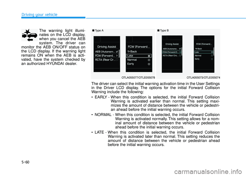 HYUNDAI TUCSON 2016 Owners Manual 5-60
The warning light illumi-
nates on the LCD display,
when you cancel the AEB
system. The driver can
monitor the AEB ON/OFF status on
the LCD display. If the warning lightremains ON when the AEB i HYUNDAI TUCSON 2016 Owners Manual 5-60
The warning light illumi-
nates on the LCD display,
when you cancel the AEB
system. The driver can
monitor the AEB ON/OFF status on
the LCD display. If the warning lightremains ON when the AEB i