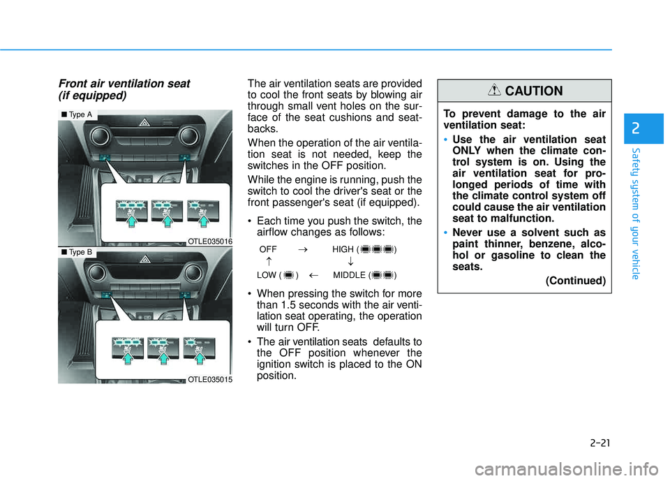 HYUNDAI TUCSON 2016  Owners Manual 2-21
Safety system of your vehicle
2
Front air ventilation seat (if equipped)The air ventilation seats are provided 
to cool the front seats by blowing air
through small vent holes on the sur-
face of