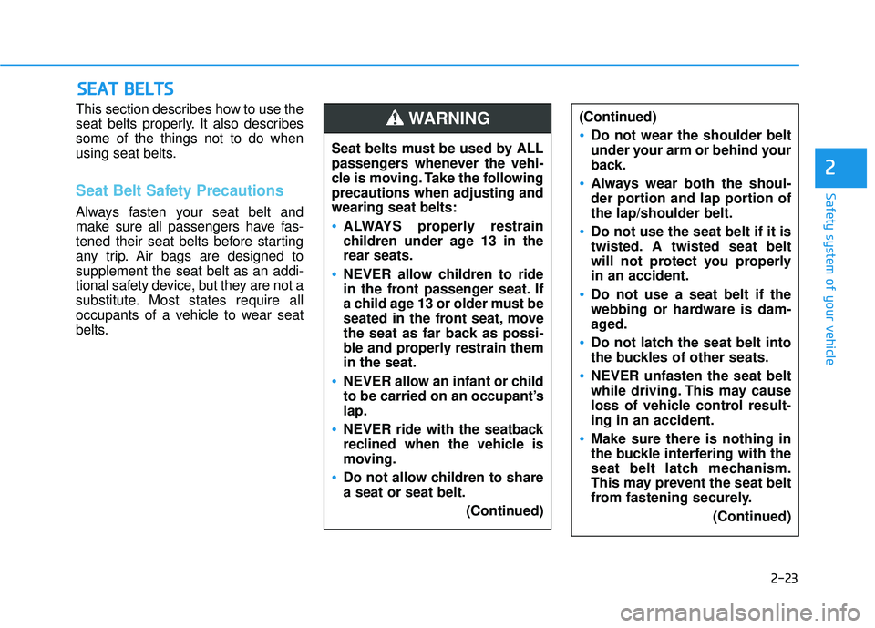 HYUNDAI TUCSON 2016  Owners Manual 2-23
Safety system of your vehicle
2
This section describes how to use the 
seat belts properly. It also describessome of the things not to do when
using seat belts.
Seat Belt Safety Precautions
Alway