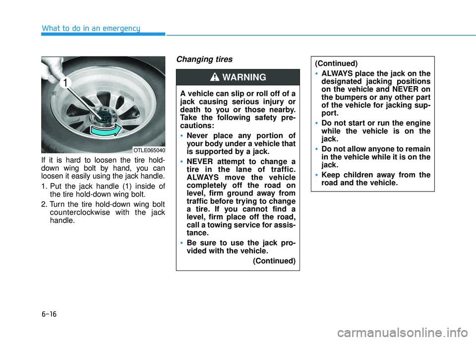 HYUNDAI TUCSON 2016 Owners Manual 6-16
What to do in an emergency
If it is hard to loosen the tire hold-
down wing bolt by hand, you can
loosen it easily using the jack handle.
1. Put the jack handle (1) inside ofthe tire hold-down HYUNDAI TUCSON 2016 Owners Manual 6-16
What to do in an emergency
If it is hard to loosen the tire hold-
down wing bolt by hand, you can
loosen it easily using the jack handle.
1. Put the jack handle (1) inside ofthe tire hold-down