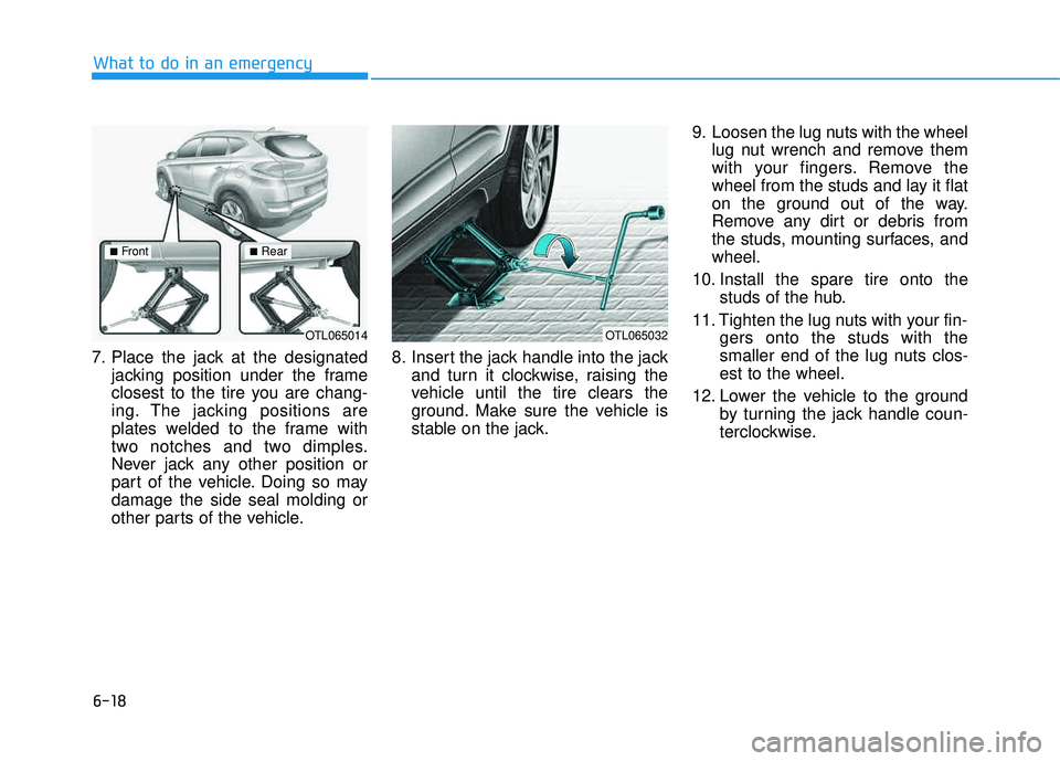 HYUNDAI TUCSON 2016 Owners Manual 6-18
What to do in an emergency
7. Place the jack at the designatedjacking position under the frame
closest to the tire you are chang-
ing. The jacking positions are
plates welded to the frame with
t HYUNDAI TUCSON 2016 Owners Manual 6-18
What to do in an emergency
7. Place the jack at the designatedjacking position under the frame
closest to the tire you are chang-
ing. The jacking positions are
plates welded to the frame with
t