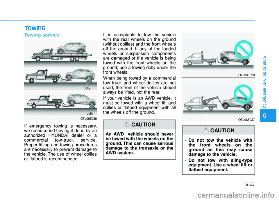 HYUNDAI TUCSON 2016  Owners Manual 6-23
What to do in an emergency
Towing service
If emergency towing is necessary, 
we recommend having it done by an
authorized HYUNDAI dealer or a
commercial tow-truck service.
Proper lifting and towi
