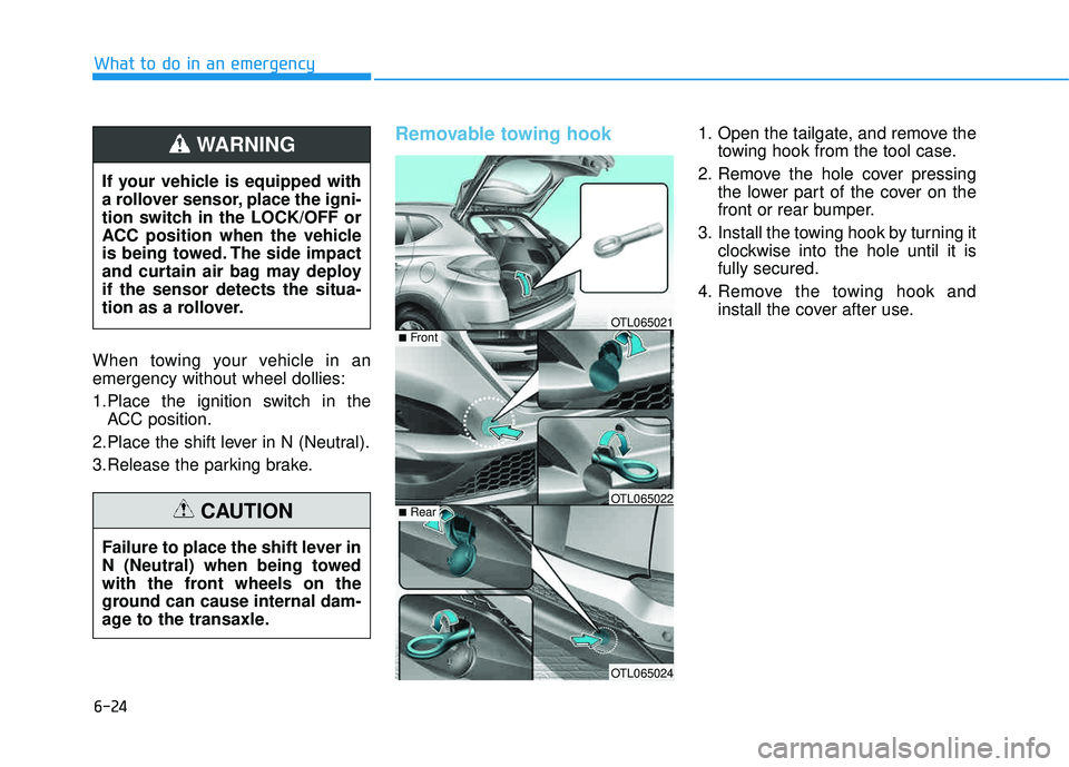 HYUNDAI TUCSON 2016  Owners Manual 6-24
When towing your vehicle in an emergency without wheel dollies: 
1.Place the ignition switch in theACC position.
2.Place the shift lever in N (Neutral).
3.Release the parking brake.
Removable tow