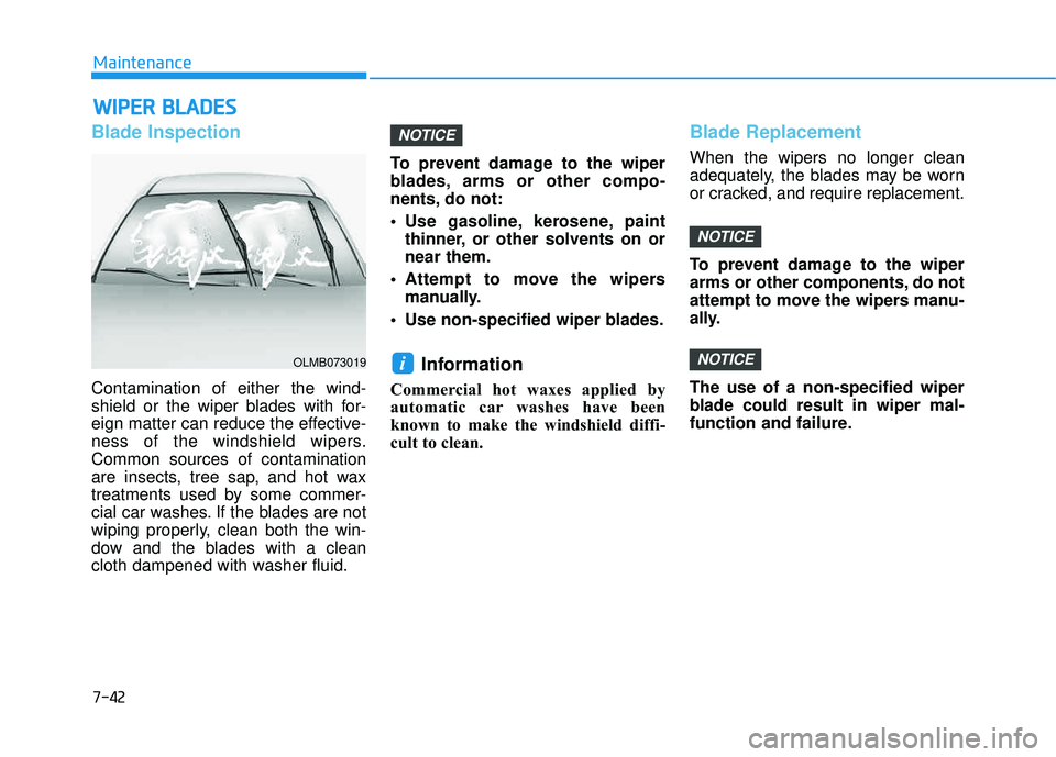HYUNDAI TUCSON 2016  Owners Manual 7-42
Maintenance
WWIIPP EERR   BB LLAA DDEESS
Blade Inspection
Contamination of either the wind- 
shield or the wiper blades with for-
eign matter can reduce the effective-
ness of the windshield wipe