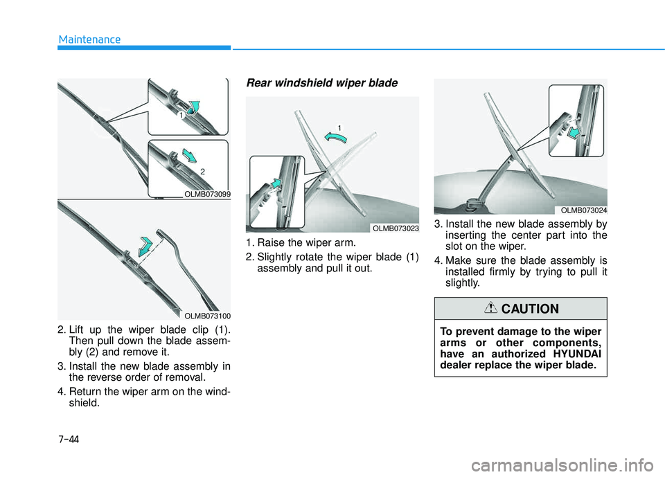 HYUNDAI TUCSON 2016  Owners Manual 7-44
Maintenance
2. Lift up the wiper blade clip (1).Then pull down the blade assem- 
bly (2) and remove it.
3. Install the new blade assembly in the reverse order of removal.
4. Return the wiper arm 