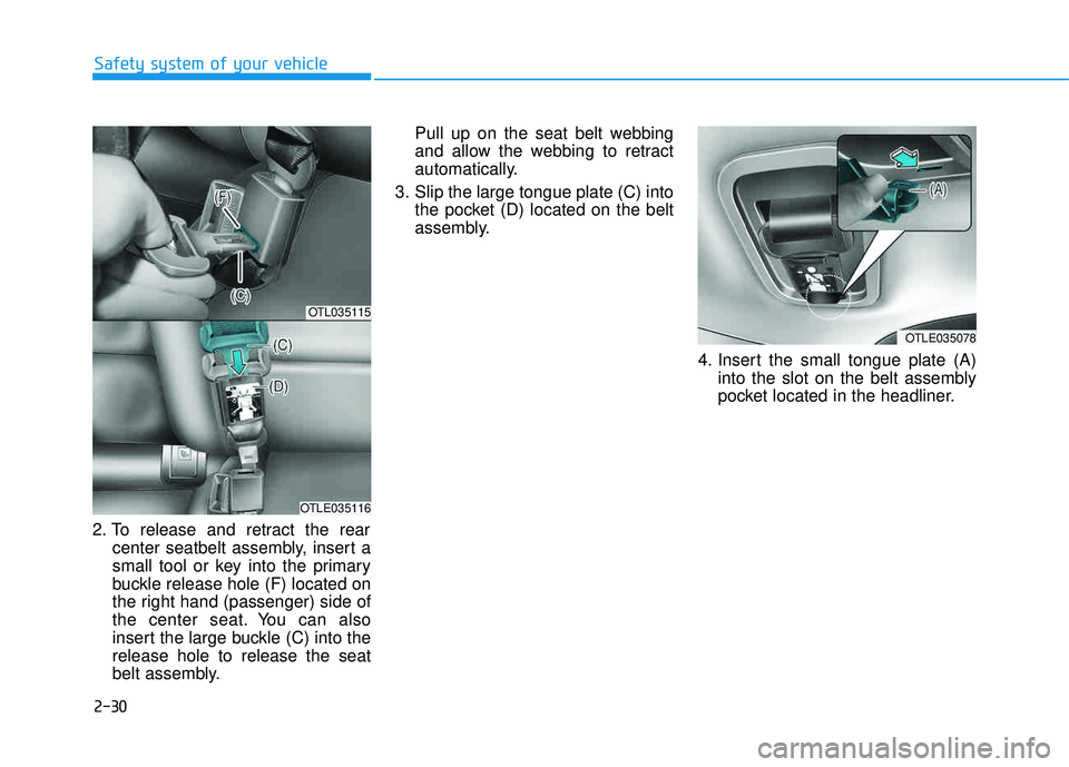 HYUNDAI TUCSON 2016  Owners Manual 2-30
Safety system of your vehicle
2. To release and retract the rearcenter seatbelt assembly, insert a 
small tool or key into the primary
buckle release hole (F) located on
the right hand (passenger