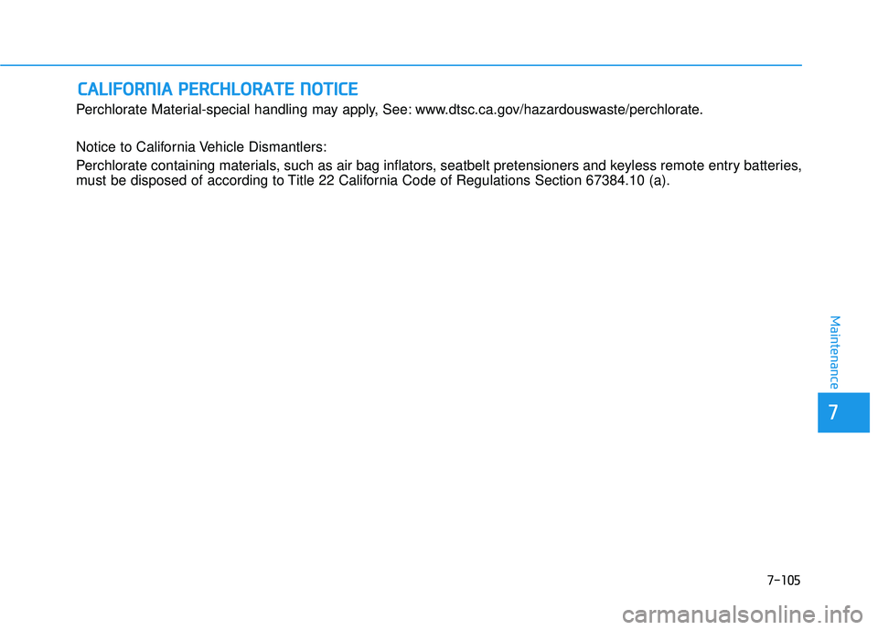 HYUNDAI TUCSON 2016  Owners Manual 7-105
7
Maintenance
CCAA LLIIFF OO RRNN IIAA   PP EERR CCHH LLOO RRAA TTEE  NN OO TTIICC EE
Perchlorate Material-special handling may apply, See: www.dtsc.ca.gov/hazardouswaste/perchlorate. 
Notice to