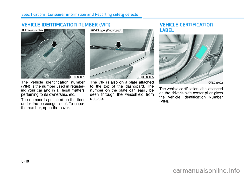 HYUNDAI TUCSON 2016  Owners Manual 8-10
Specifications, Consumer information and Reporting safety defects
VVEEHH IICC LLEE   CC EE RR TTIIFF IICC AA TTIIOO NN
L
L AA BBEELL
The vehicle identification number 
(VIN) is the number used in