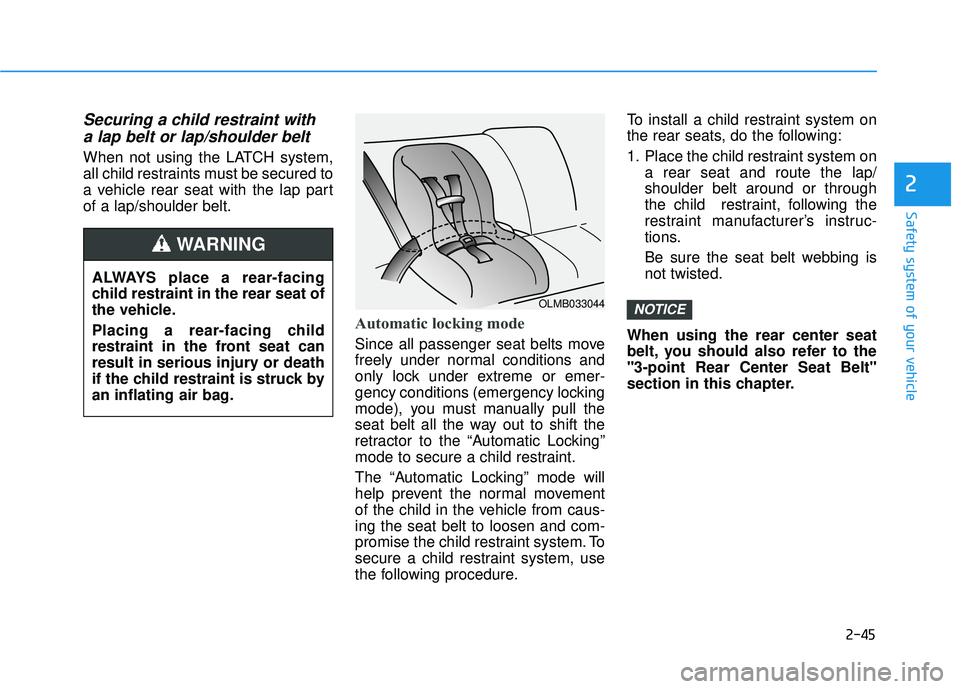 HYUNDAI TUCSON 2016  Owners Manual 2-45
Safety system of your vehicle
2
Securing a child restraint witha lap belt or lap/shoulder belt
When not using the LATCH system, 
all child restraints must be secured to
a vehicle rear seat with t