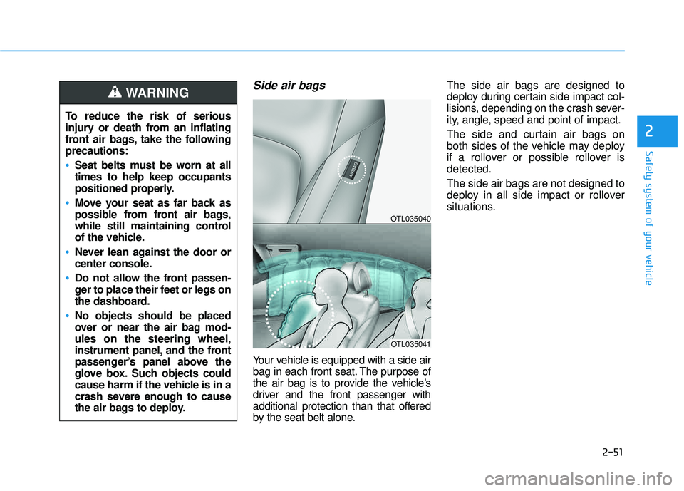 HYUNDAI TUCSON 2016  Owners Manual 2-51
Safety system of your vehicle
2
Side air bags 
Your vehicle is equipped with a side air 
bag in each front seat. The purpose of
the air bag is to provide the vehicle’s
driver and the front pass