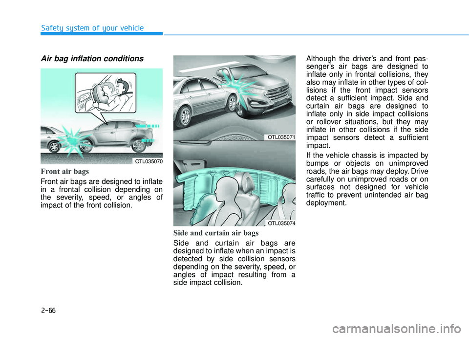 HYUNDAI TUCSON 2016  Owners Manual 2-66
Safety system of your vehicle
Air bag inflation conditions 
Front air bags 
Front air bags are designed to inflate in a frontal collision depending on
the severity, speed, or angles ofimpact of t