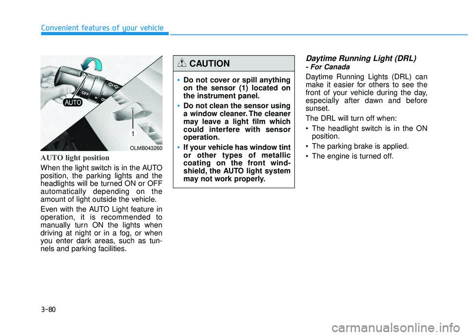 HYUNDAI TUCSON 2015  Owners Manual 3-80
Convenient features of your vehicle
AUTO light position 
When the light switch is in the AUTO 
position, the parking lights and the
headlights will be turned ON or OFFautomatically depending on t