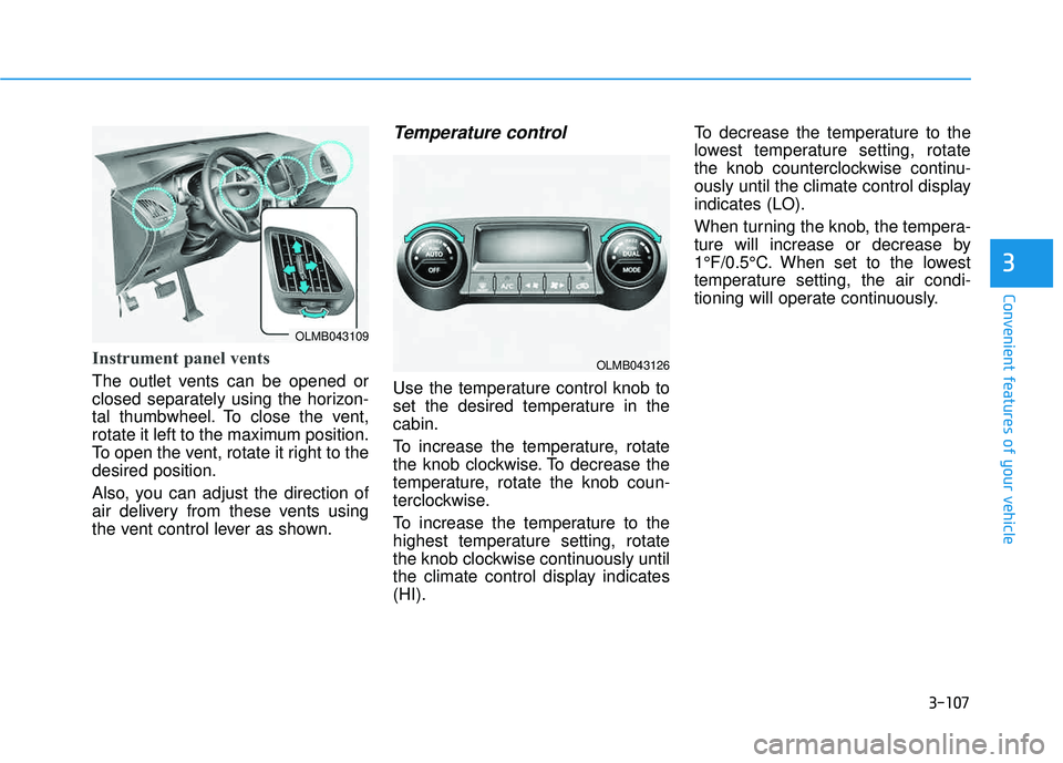 HYUNDAI TUCSON 2015  Owners Manual 3-107
Convenient features of your vehicle
3
Instrument panel vents
The outlet vents can be opened or 
closed separately using the horizon-
tal thumbwheel. To close the vent,
rotate it left to the maxi