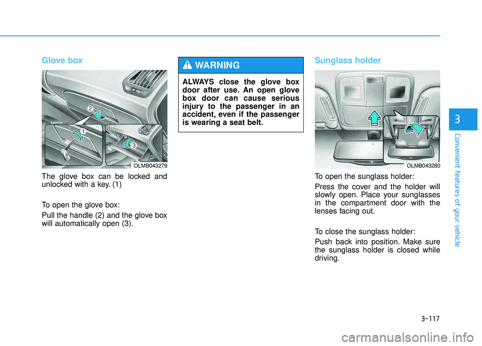 HYUNDAI TUCSON 2015  Owners Manual 3-117
Convenient features of your vehicle
3
Glove box
The glove box can be locked and 
unlocked with a key. (1) 
To open the glove box: 
Pull the handle (2) and the glove box will automatically open (