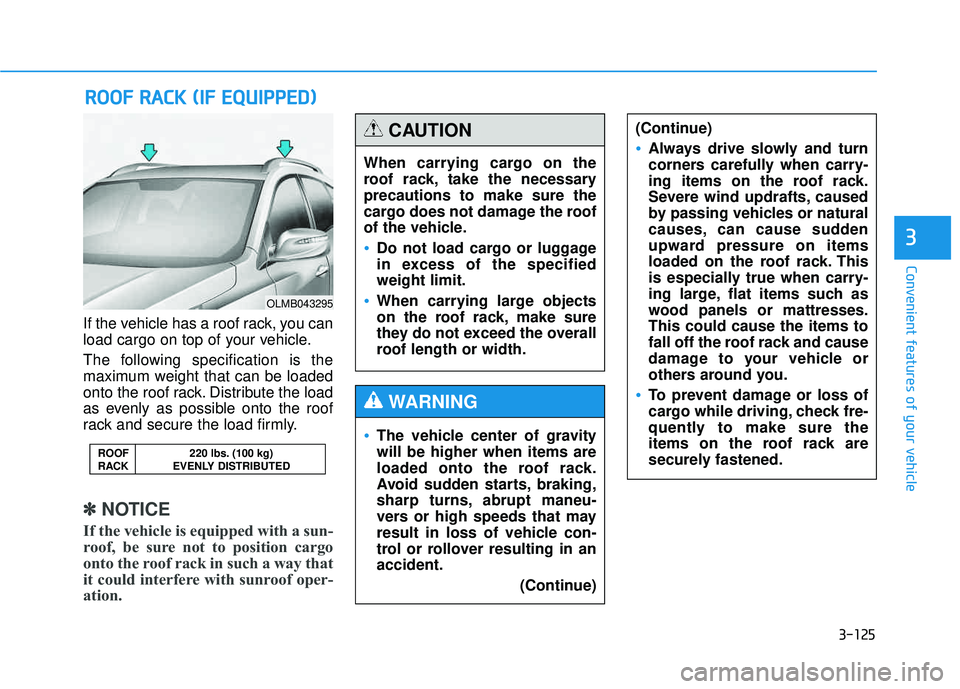 HYUNDAI TUCSON 2015  Owners Manual 3-125
Convenient features of your vehicle
3
If the vehicle has a roof rack, you can 
load cargo on top of your vehicle. 
The following specification is the 
maximum weight that can be loaded
onto the 