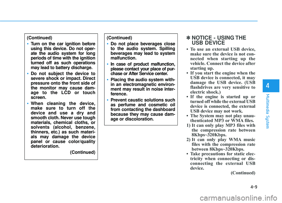 HYUNDAI TUCSON 2015  Owners Manual 4-9
Multimedia System
4
(Continued)
Turn on the car ignition before 
using this device. Do not oper-
ate the audio system for longperiods of time with the ignition
turned off as such operations
may le