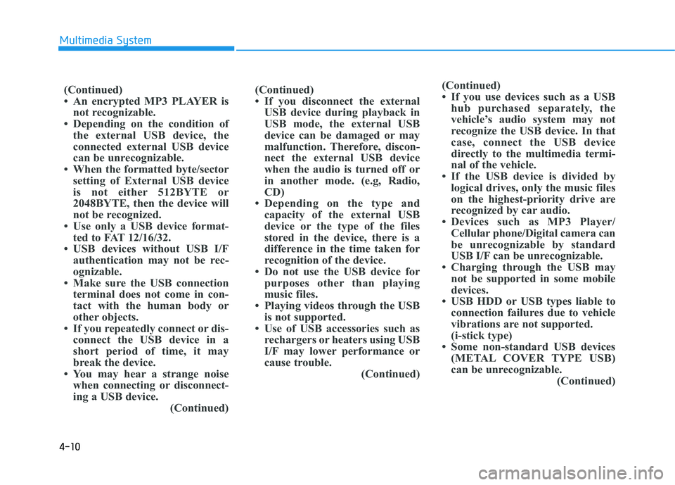 HYUNDAI TUCSON 2015  Owners Manual 4-10
Multimedia System
(Continued) 
 If you use devices such as a USBhub purchased separately, the
vehicle’s audio system may not
recognize the USB device. In that
case, connect the USB device
dire