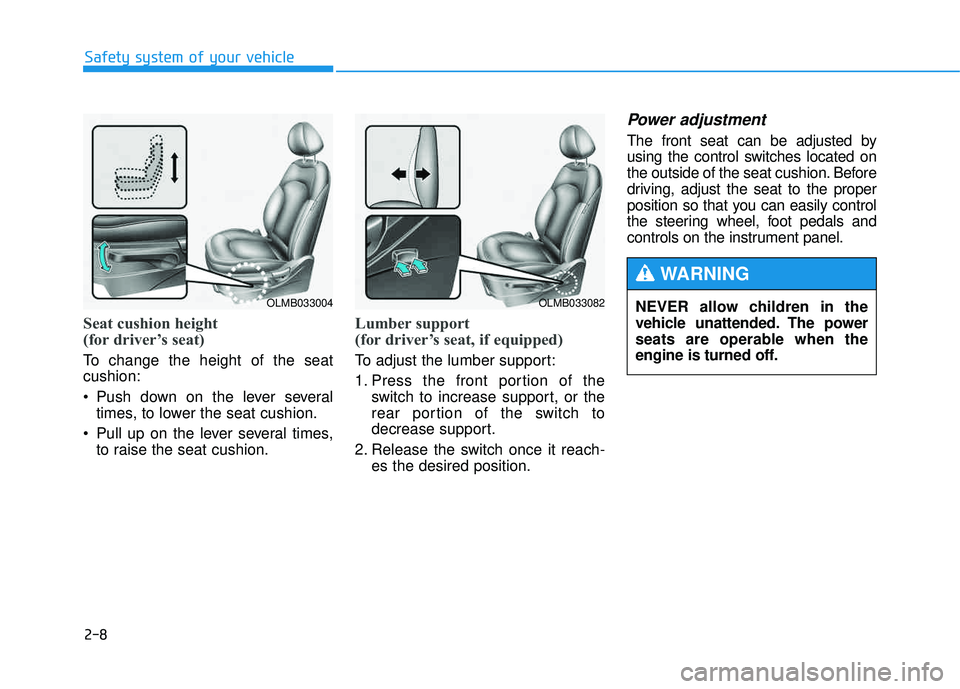 HYUNDAI TUCSON 2015  Owners Manual 2-8
Safety system of your vehicle
Seat cushion height  
(for driver’s seat) 
To change the height of the seat cushion: 
 Push down on the lever severaltimes, to lower the seat cushion.
 Pull up on t