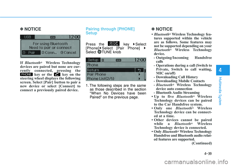 HYUNDAI TUCSON 2015  Owners Manual 4-39
Multimedia System
4
✽✽NOTICE 
If  Bluetooth ®
Wireless Technology
devices are paired but none are cur- 
rently connected, pressing the key or the  key on the
steering wheel displays the foll