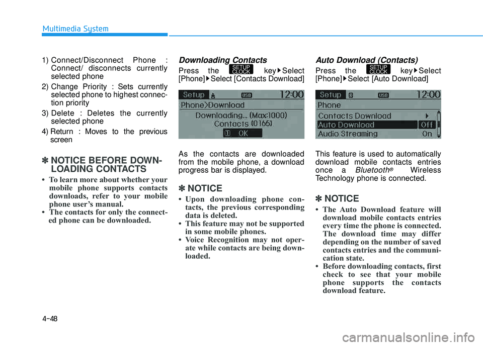HYUNDAI TUCSON 2015  Owners Manual 4-48
Multimedia System
1) Connect/Disconnect Phone :Connect/ disconnects currently selected phone
2) Change Priority : Sets currently selected phone to highest connec-
tion priority
3) Delete : Delete