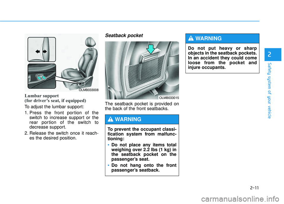HYUNDAI TUCSON 2015  Owners Manual 2-11
Safety system of your vehicle
2
Lumbar support  
(for driver’s seat, if equipped) 
To adjust the lumbar support: 
1. Press the front portion of theswitch to increase support or the 
rear portio