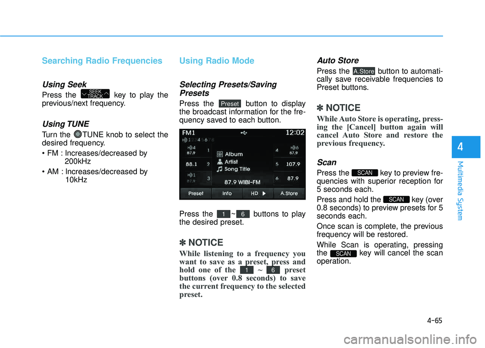 HYUNDAI TUCSON 2015  Owners Manual 4-65
Multimedia System
4
Searching Radio Frequencies
Using Seek
Press the  key to play the 
previous/next frequency.
Using TUNE
Turn the  TUNE knob to select the
desired frequency. 
 Increases/decreas