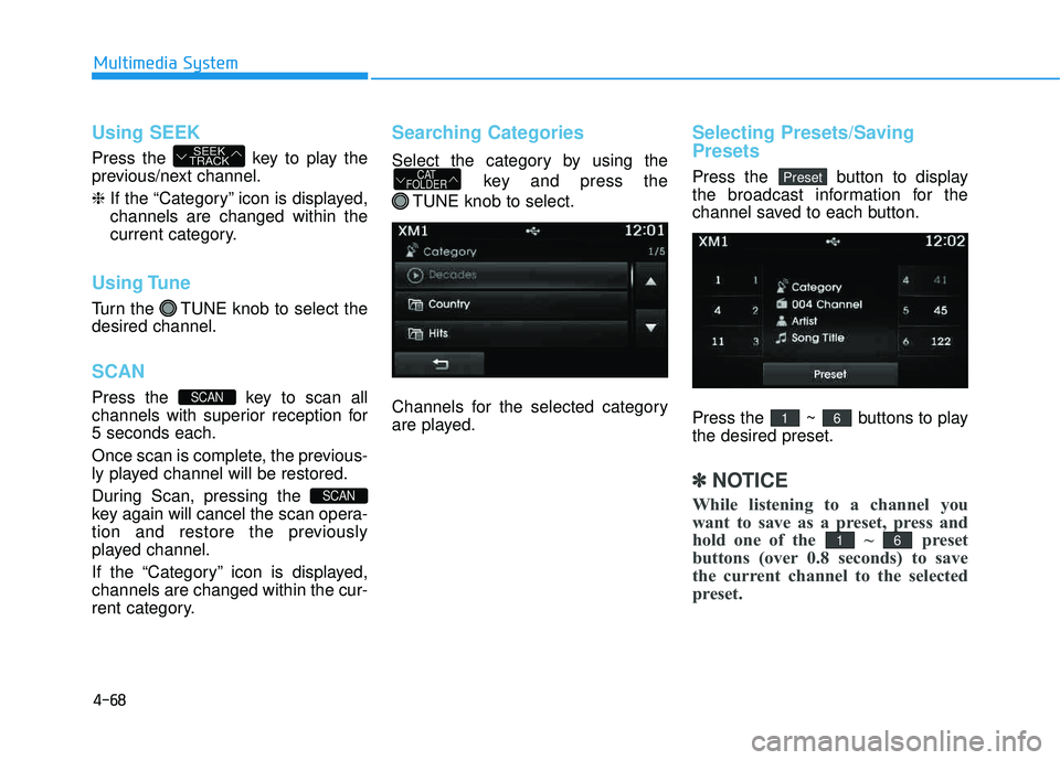 HYUNDAI TUCSON 2015  Owners Manual 4-68
Multimedia System
Using SEEK
Press the  key to play the 
previous/next channel. ❈If the “Category” icon is displayed, channels are changed within the
current category.
Using Tune
Turn the  