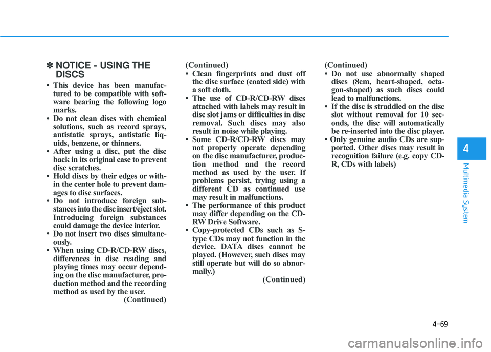 HYUNDAI TUCSON 2015  Owners Manual 4-69
Multimedia System
4
✽✽NOTICE - USING THE DISCS
 This device has been manufac- tured to be compatible with soft- 
ware bearing the following logo
marks.
 Do not clean discs with chemical sol