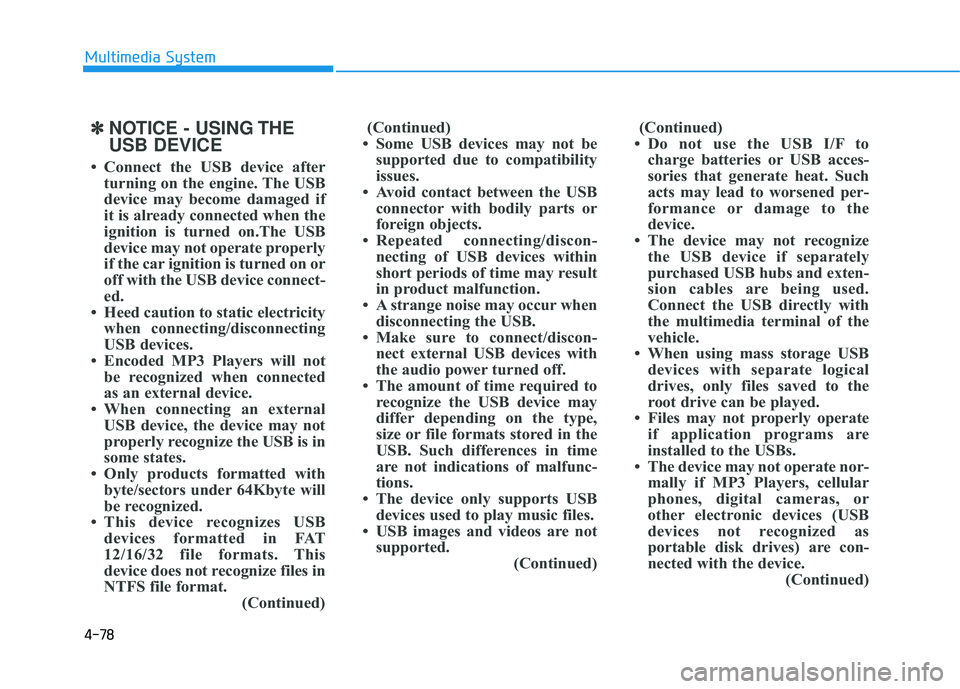 HYUNDAI TUCSON 2015  Owners Manual 4-78
Multimedia System
✽✽NOTICE - USING THE USB DEVICE
 Connect the USB device after turning on the engine. The USB 
device may become damaged if
it is already connected when the
ignition is turn