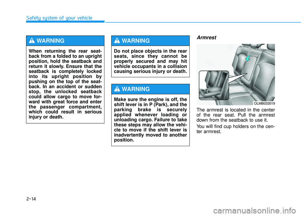 HYUNDAI TUCSON 2015  Owners Manual 2-14
Safety system of your vehicle
Armrest
The armrest is located in the center 
of the rear seat. Pull the armrest
down from the seatback to use it. 
You will find cup holders on the cen- 
ter armres