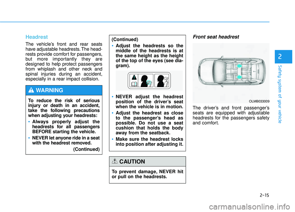 HYUNDAI TUCSON 2015  Owners Manual 2-15
Safety system of your vehicle
2
Headrest 
The vehicle’s front and rear seats 
have adjustable headrests. The head-
rests provide comfort for passengers,
but more importantly they aredesigned to