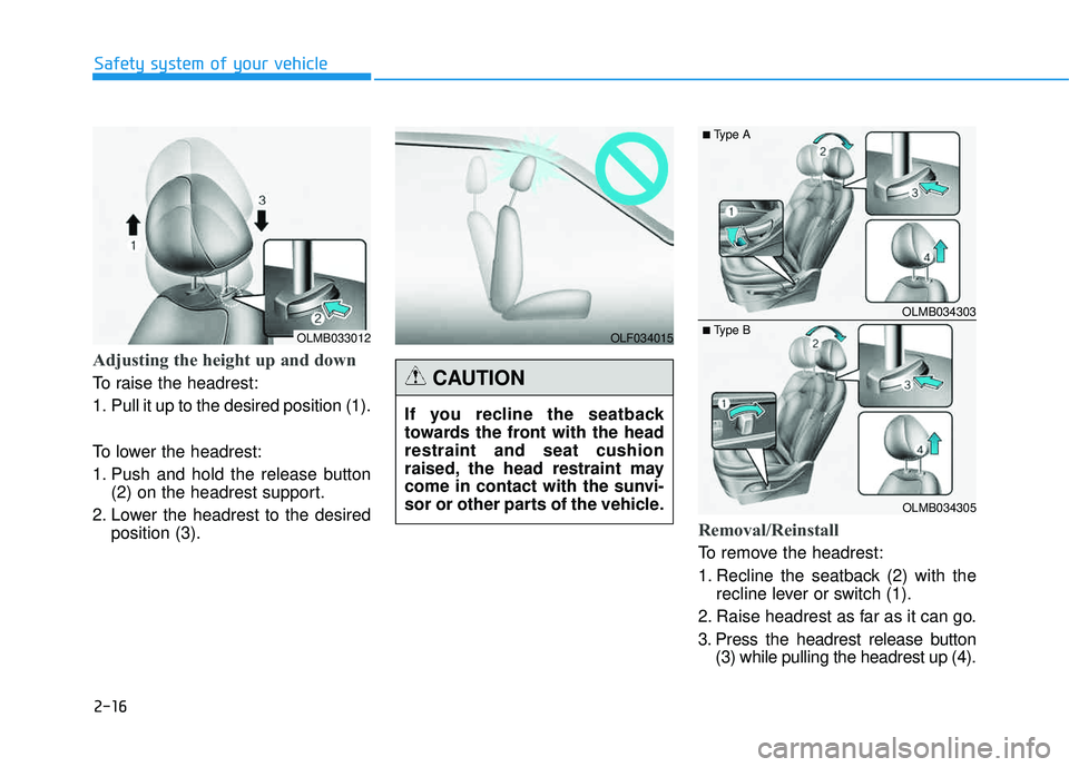 HYUNDAI TUCSON 2015  Owners Manual 2-16
Safety system of your vehicle
Adjusting the height up and down 
To raise the headrest: 
1. Pull it up to the desired position (1). 
To lower the headrest: 
1. Push and hold the release button(2) 