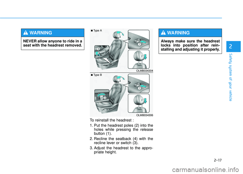 HYUNDAI TUCSON 2015  Owners Manual 2-17
Safety system of your vehicle
2
To reinstall the headrest : 
1. Put the headrest poles (2) into theholes while pressing the release 
button (1).
2. Recline the seatback (4) with the recline lever
