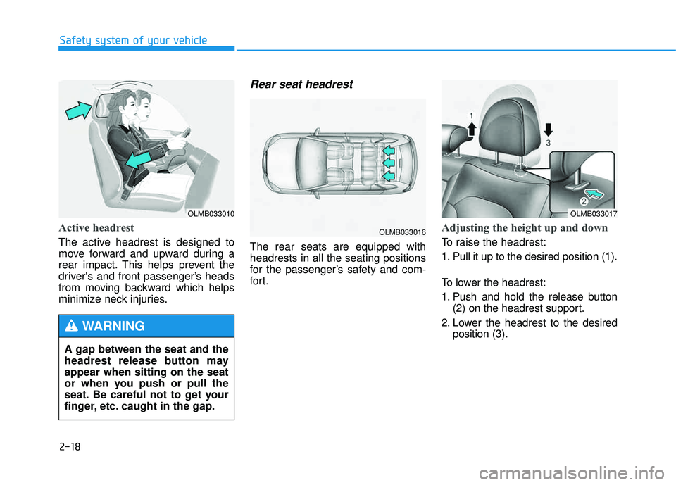 HYUNDAI TUCSON 2015  Owners Manual 2-18
Safety system of your vehicle
Active headrest  
The active headrest is designed to 
move forward and upward during a
rear impact. This helps prevent the
drivers and front passenger’s heads
fro