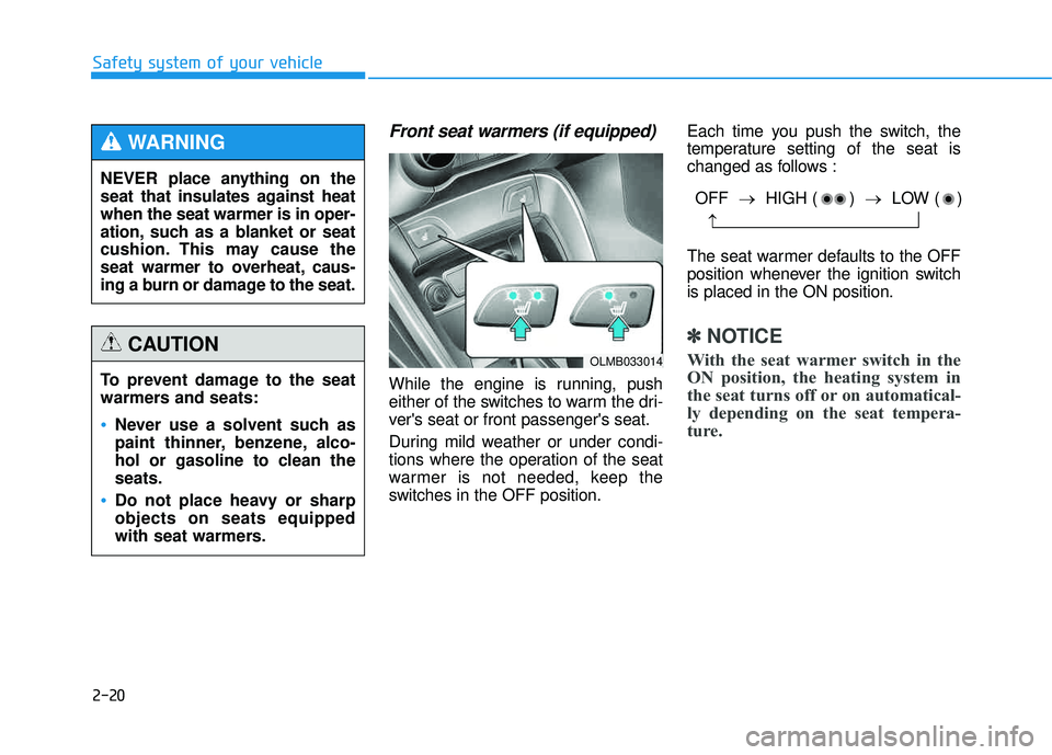 HYUNDAI TUCSON 2015  Owners Manual 2-20
Safety system of your vehicle
Front seat warmers (if equipped) 
While the engine is running, push 
either of the switches to warm the dri-
vers seat or front passengers seat. 
During mild weath