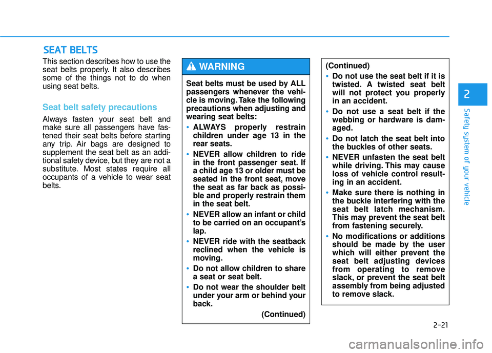 HYUNDAI TUCSON 2015  Owners Manual 2-21
Safety system of your vehicle
2
This section describes how to use the 
seat belts properly. It also describessome of the things not to do when
using seat belts.
Seat belt safety precautions 
Alwa