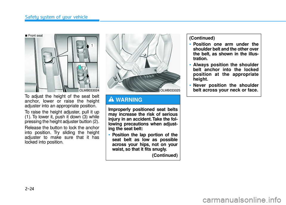 HYUNDAI TUCSON 2015  Owners Manual 2-24
Safety system of your vehicle
To adjust the height of the seat belt 
anchor, lower or raise the height
adjuster into an appropriate position. 
To raise the height adjuster, pull it up 
(1). To lo