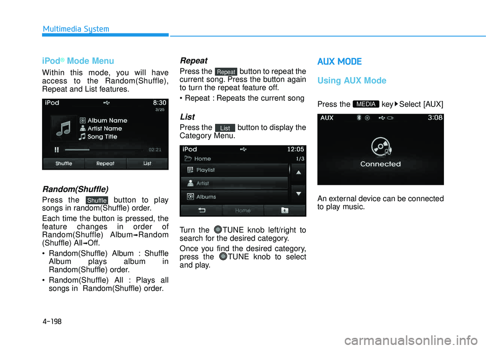HYUNDAI TUCSON 2015  Owners Manual 4-198
Multimedia System
iPod®Mode Menu
Within this mode, you will have access to the Random(Shuffle),
Repeat and List features.
Random(Shuffle)
Press the  button to play
songs in random(Shuffle) orde