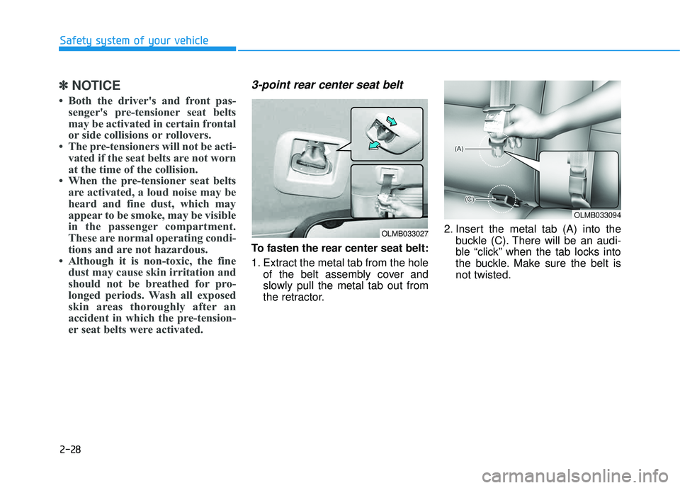 HYUNDAI TUCSON 2015  Owners Manual 2-28
Safety system of your vehicle
✽✽NOTICE
 Both the drivers and front pas- sengers pre-tensioner seat belts 
may be activated in certain frontal
or side collisions or rollovers.
 The pre-ten