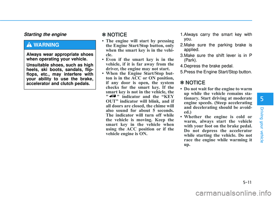 HYUNDAI TUCSON 2015  Owners Manual 5-11
Driving your vehicle
5
Starting the engine ✽✽NOTICE
 The engine will start by pressing the Engine Start/Stop button, only 
when the smart key is in the vehi-
cle.
 Even if the smart key is 