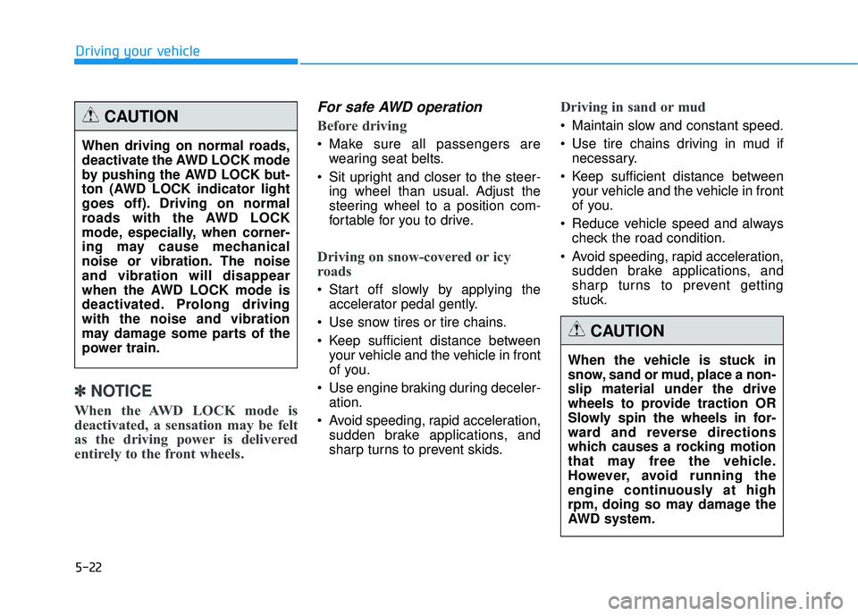 HYUNDAI TUCSON 2015  Owners Manual 5-22
Driving your vehicle
✽✽NOTICE
When the AWD LOCK mode is 
deactivated, a sensation may be felt
as the driving power is delivered
entirely to the front wheels.
For safe AWD operation
Before dri
