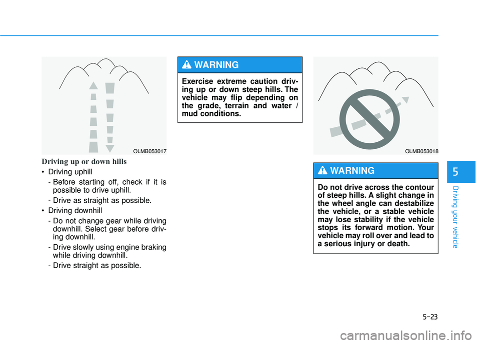 HYUNDAI TUCSON 2015  Owners Manual 5-23
Driving your vehicle
5
Driving up or down hills
 Driving uphill - Before starting off, check if it ispossible to drive uphill.
- Drive as straight as possible.
 Driving downhill 
- Do not change 