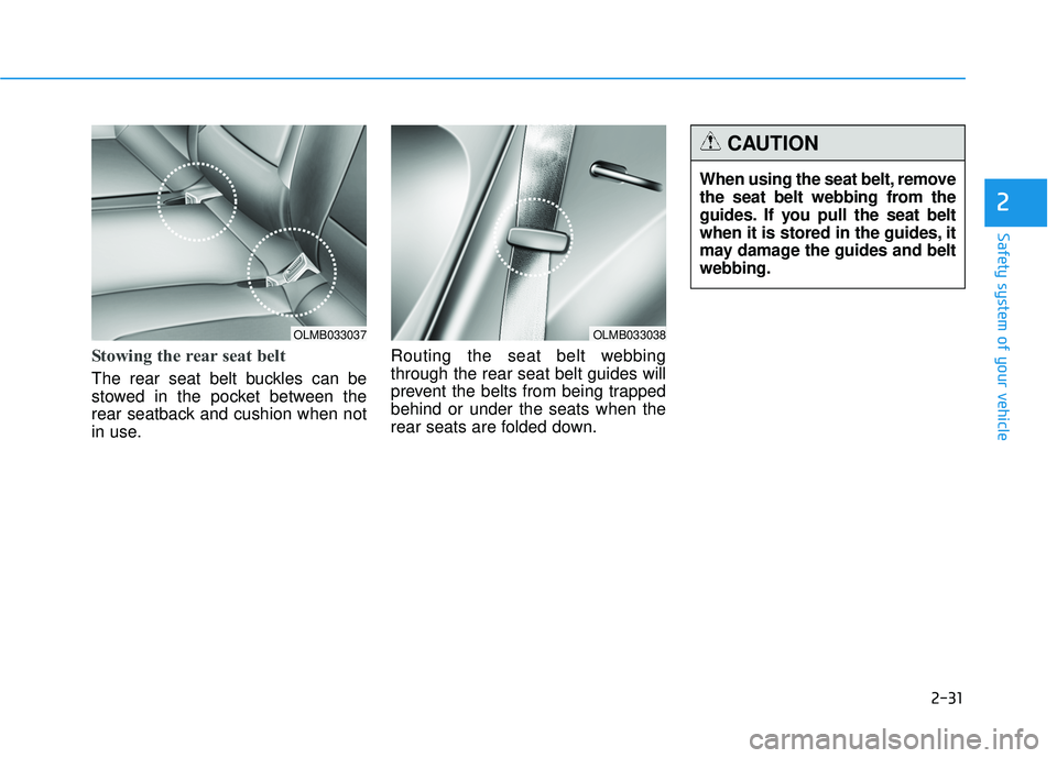 HYUNDAI TUCSON 2015  Owners Manual 2-31
Safety system of your vehicle
2
Stowing the rear seat belt 
The rear seat belt buckles can be 
stowed in the pocket between the
rear seatback and cushion when not
in use.Routing the seat belt web